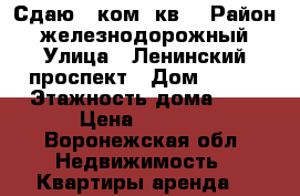 Сдаю 1 ком. кв. › Район ­ железнодорожный › Улица ­ Ленинский проспект › Дом ­ 144 › Этажность дома ­ 5 › Цена ­ 8 000 - Воронежская обл. Недвижимость » Квартиры аренда   
